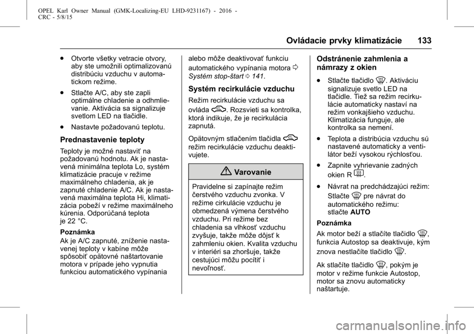 OPEL KARL 2015.75  Používateľská príručka (in Slovak) OPEL Karl Owner Manual (GMK-Localizing-EU LHD-9231167) - 2016 -
CRC - 5/8/15
Ovládacie prvky klimatizácie 133
.Otvorte všetky vetracie otvory,
aby ste umožnili optimalizovanú
distribúciu vzduchu