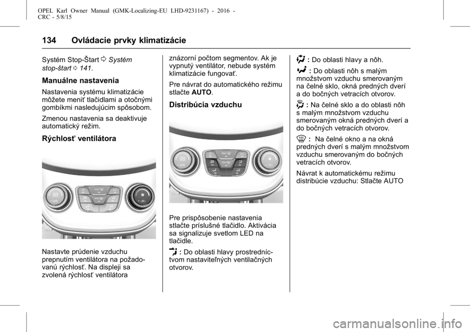 OPEL KARL 2015.75  Používateľská príručka (in Slovak) OPEL Karl Owner Manual (GMK-Localizing-EU LHD-9231167) - 2016 -
CRC - 5/8/15
134 Ovládacie prvky klimatizácie
Systém Stop-Štart0Systém
stop-štart 0141.
Manuálne nastavenia
Nastavenia systému k