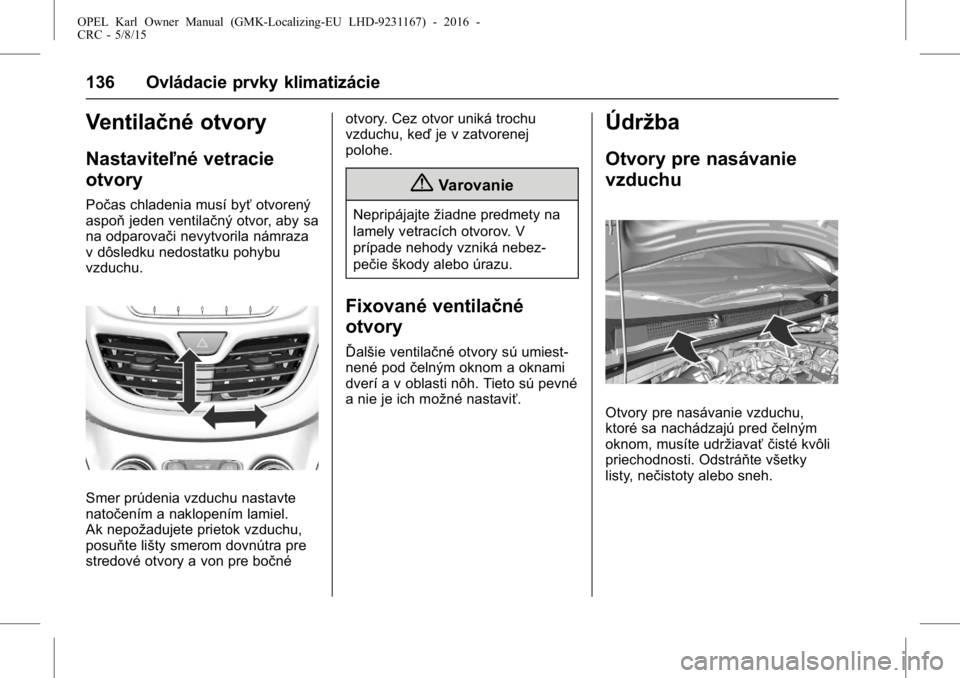 OPEL KARL 2015.75  Používateľská príručka (in Slovak) OPEL Karl Owner Manual (GMK-Localizing-EU LHD-9231167) - 2016 -
CRC - 5/8/15
136 Ovládacie prvky klimatizácie
Ventilačné otvory
Nastaviteľné vetracie
otvory
Počas chladenia musí byťotvorený
