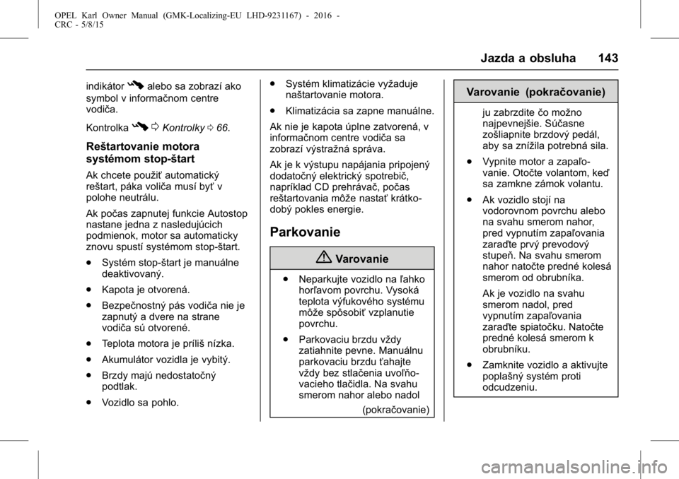 OPEL KARL 2015.75  Používateľská príručka (in Slovak) OPEL Karl Owner Manual (GMK-Localizing-EU LHD-9231167) - 2016 -
CRC - 5/8/15
Jazda a obsluha 143
indikátor#alebo sa zobrazí ako
symbol v informačnom centre
vodiča.
Kontrolka
# 0Kontrolky 066.
Reš