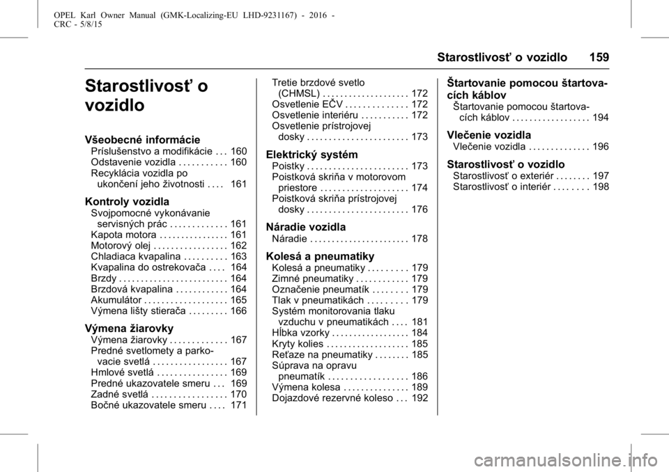 OPEL KARL 2015.75  Používateľská príručka (in Slovak) OPEL Karl Owner Manual (GMK-Localizing-EU LHD-9231167) - 2016 -
CRC - 5/8/15
Starostlivosťo vozidlo 159
Starostlivosťo
vozidlo
Všeobecné informácie
Príslušenstvo a modifikácie . . . 160
Odstav