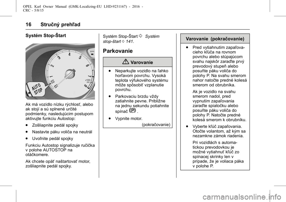 OPEL KARL 2015.75  Používateľská príručka (in Slovak) OPEL Karl Owner Manual (GMK-Localizing-EU LHD-9231167) - 2016 -
CRC - 5/8/15
16 Stručný prehľad
Systém Stop-Štart
Ak má vozidlo nízku rýchlosť, alebo
ak stojí a sú splnené určité
podmien
