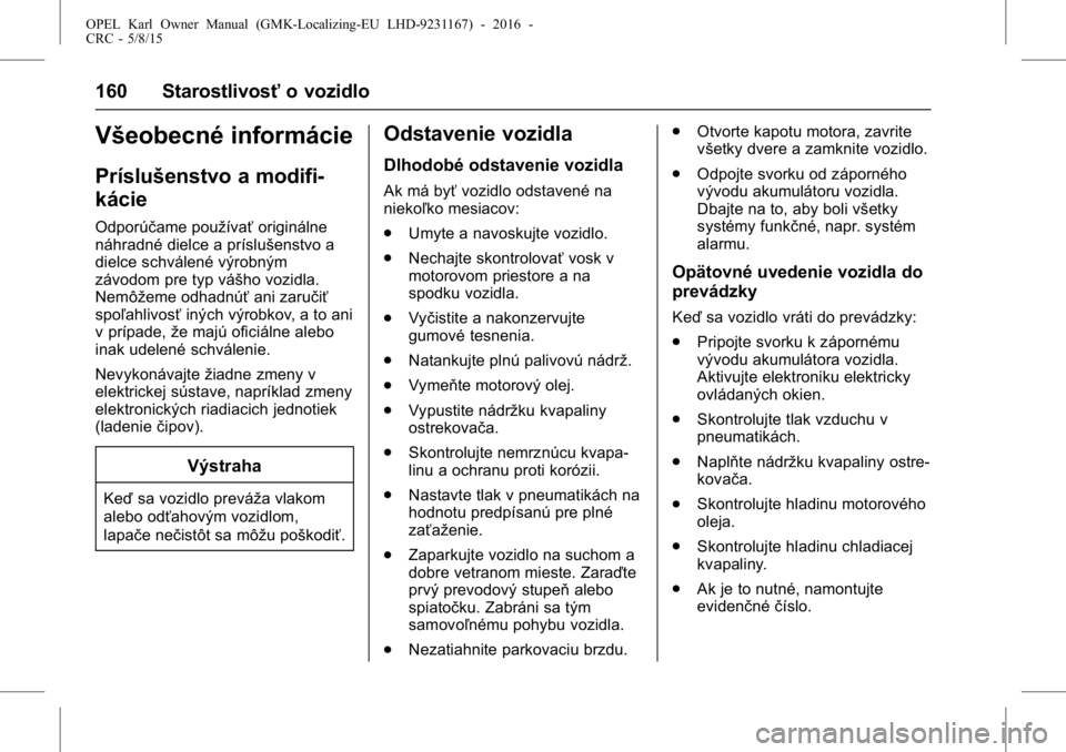 OPEL KARL 2015.75  Používateľská príručka (in Slovak) OPEL Karl Owner Manual (GMK-Localizing-EU LHD-9231167) - 2016 -
CRC - 5/8/15
160 Starostlivosťo vozidlo
Všeobecné informácie
Príslušenstvo a modifi-
kácie
Odporúčame používať originálne
n