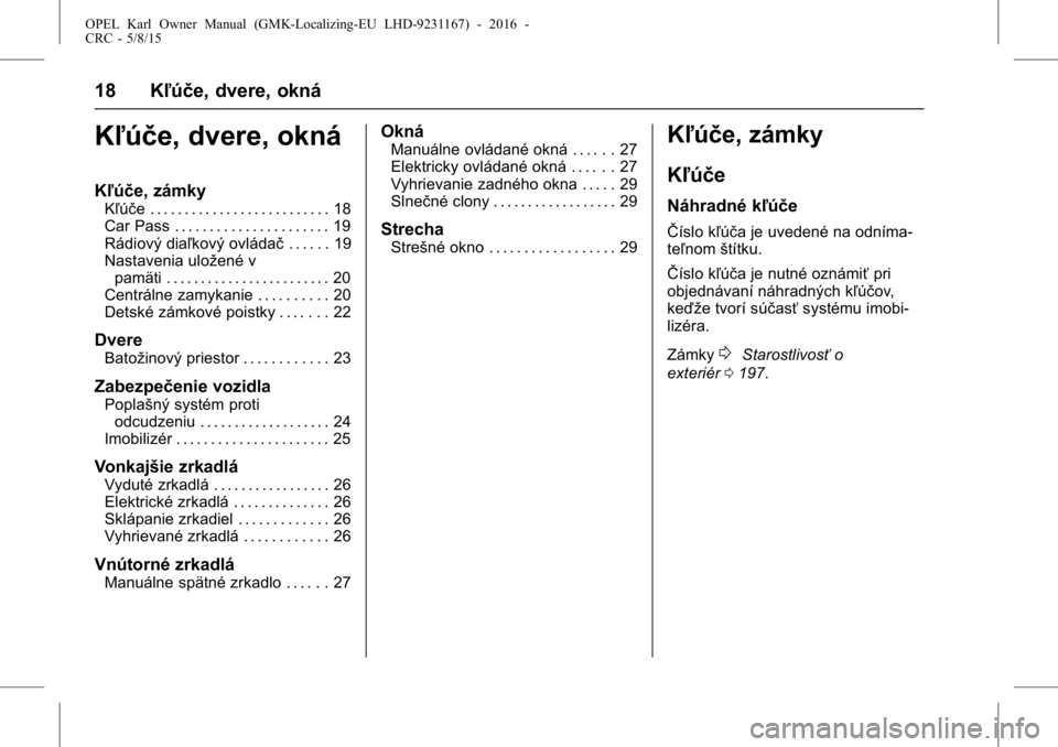 OPEL KARL 2015.75  Používateľská príručka (in Slovak) OPEL Karl Owner Manual (GMK-Localizing-EU LHD-9231167) - 2016 -
CRC - 5/8/15
18 Kľúče, dvere, okná
Kľúče, dvere, okná
Kľúče, zámky
Kľúče . . . . . . . . . . . . . . . . . . . . . . . . 