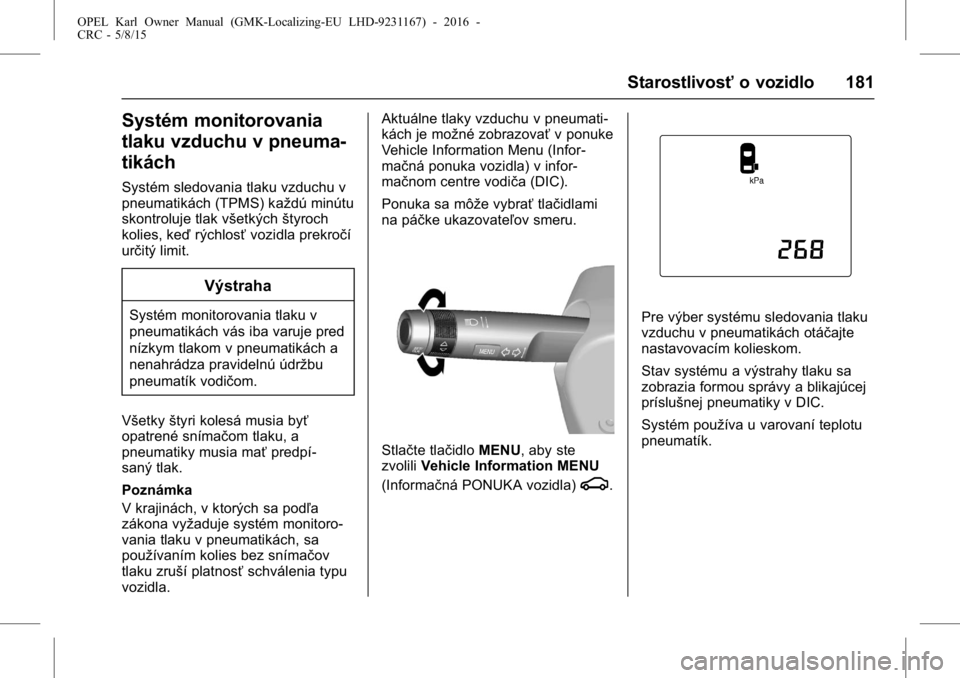 OPEL KARL 2015.75 Používateľská príručka (in Slovak) OPEL Karl Owner Manual (GMK-Localizing-EU LHD-9231167) - 2016 -
CRC - 5/8/15
Starostlivosťo vozidlo 181
Systém monitorovania
tlaku vzduchu v pneuma-
tikách
Systém sledovania tlaku vzduchu v
pneuma OPEL KARL 2015.75 Používateľská príručka (in Slovak) OPEL Karl Owner Manual (GMK-Localizing-EU LHD-9231167) - 2016 -
CRC - 5/8/15
Starostlivosťo vozidlo 181
Systém monitorovania
tlaku vzduchu v pneuma-
tikách
Systém sledovania tlaku vzduchu v
pneuma