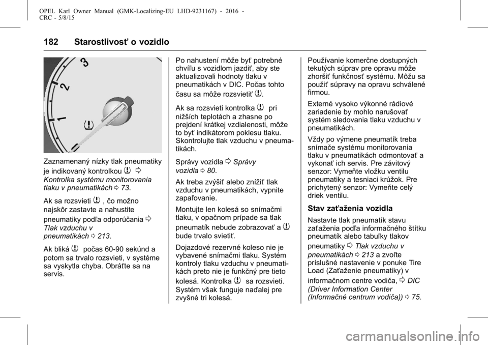 OPEL KARL 2015.75  Používateľská príručka (in Slovak) OPEL Karl Owner Manual (GMK-Localizing-EU LHD-9231167) - 2016 -
CRC - 5/8/15
182 Starostlivosťo vozidlo
Zaznamenaný nízky tlak pneumatiky
je indikovaný kontrolkou
70
Kontrolka systému monitorovan