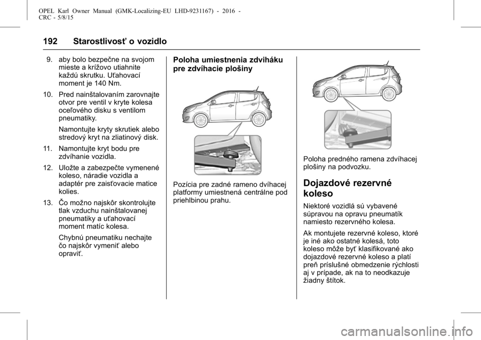 OPEL KARL 2015.75  Používateľská príručka (in Slovak) OPEL Karl Owner Manual (GMK-Localizing-EU LHD-9231167) - 2016 -
CRC - 5/8/15
192 Starostlivosťo vozidlo
9. aby bolo bezpečne na svojom
mieste a krížovo utiahnite
každú skrutku. Uťahovací
momen