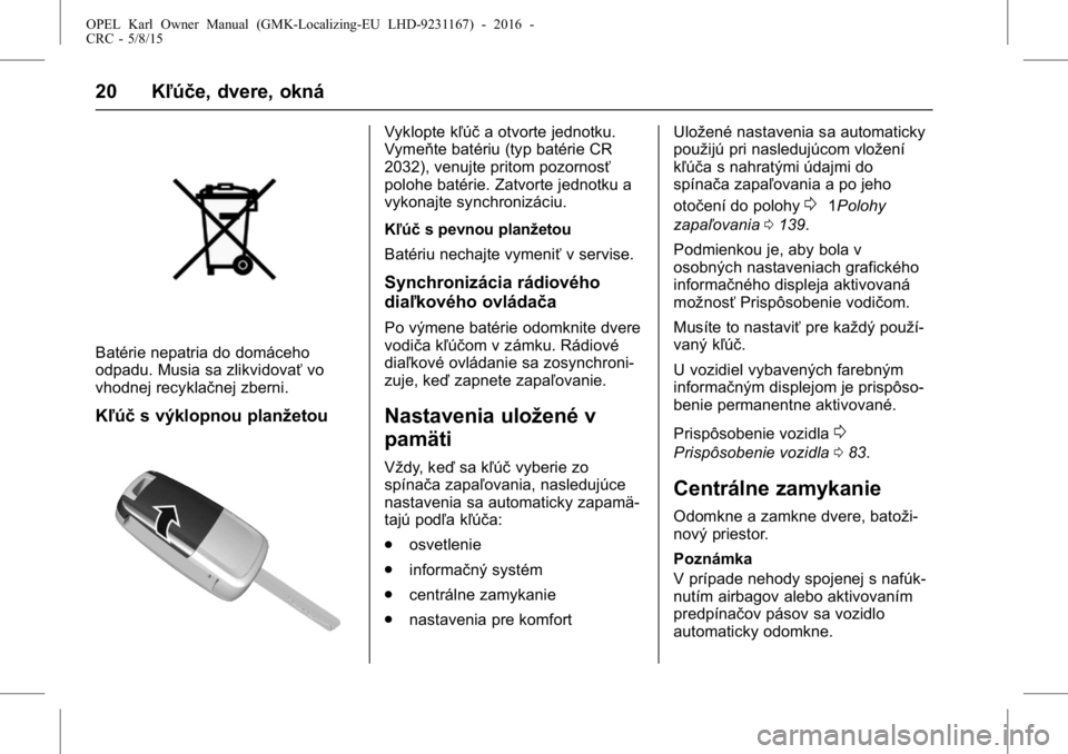 OPEL KARL 2015.75  Používateľská príručka (in Slovak) OPEL Karl Owner Manual (GMK-Localizing-EU LHD-9231167) - 2016 -
CRC - 5/8/15
20 Kľúče, dvere, okná
Batérie nepatria do domáceho
odpadu. Musia sa zlikvidovaťvo
vhodnej recyklačnej zberni.
Kľú