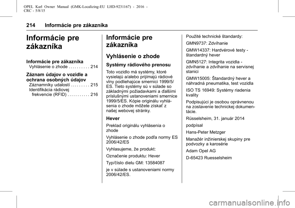 OPEL KARL 2015.75  Používateľská príručka (in Slovak) OPEL Karl Owner Manual (GMK-Localizing-EU LHD-9231167) - 2016 -
CRC - 5/8/15
214 Informácie pre zákazníka
Informácie pre
zákazníka
Informácie pre zákazníka
Vyhlásenie o zhode . . . . . . . .