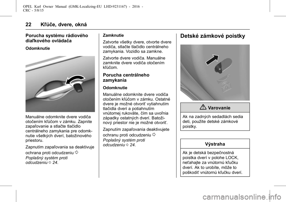 OPEL KARL 2015.75  Používateľská príručka (in Slovak) OPEL Karl Owner Manual (GMK-Localizing-EU LHD-9231167) - 2016 -
CRC - 5/8/15
22 Kľúče, dvere, okná
Porucha systému rádiového
diaľkového ovládača
Odomknutie
Manuálne odomknite dvere vodiča