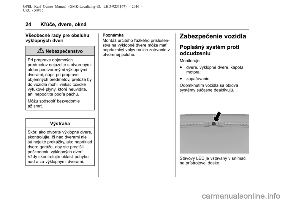 OPEL KARL 2015.75  Používateľská príručka (in Slovak) OPEL Karl Owner Manual (GMK-Localizing-EU LHD-9231167) - 2016 -
CRC - 5/8/15
24 Kľúče, dvere, okná
Všeobecné rady pre obsluhu
výklopných dverí
{Nebezpečenstvo
Pri preprave objemných
predmet