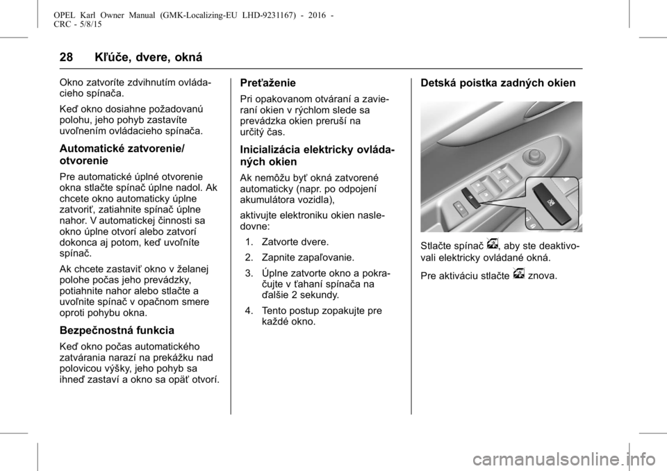 OPEL KARL 2015.75  Používateľská príručka (in Slovak) OPEL Karl Owner Manual (GMK-Localizing-EU LHD-9231167) - 2016 -
CRC - 5/8/15
28 Kľúče, dvere, okná
Okno zatvoríte zdvihnutím ovláda-
cieho spínača.
Keďokno dosiahne požadovanú
polohu, jeho