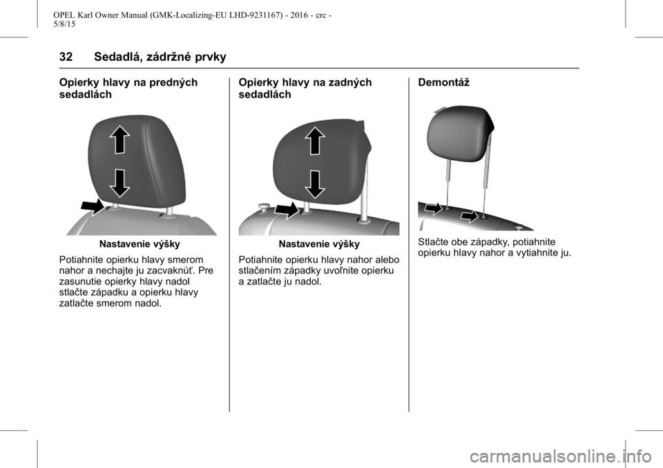 OPEL KARL 2015.75  Používateľská príručka (in Slovak) OPEL Karl Owner Manual (GMK-Localizing-EU LHD-9231167) - 2016 - crc -
5/8/15
32 Sedadlá, zádržné prvky
Opierky hlavy na predných
sedadlách
Nastavenie výšky
Potiahnite opierku hlavy smerom
naho