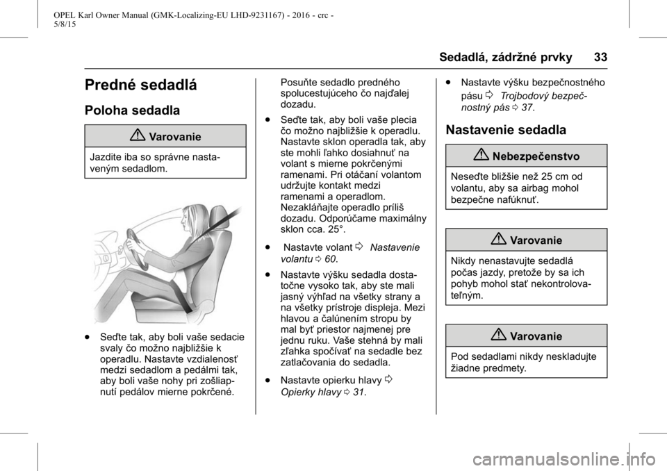 OPEL KARL 2015.75  Používateľská príručka (in Slovak) OPEL Karl Owner Manual (GMK-Localizing-EU LHD-9231167) - 2016 - crc -
5/8/15
Sedadlá, zádržné prvky 33
Predné sedadlá
Poloha sedadla
{Varovanie
Jazdite iba so správne nasta-
veným sedadlom.
.S
