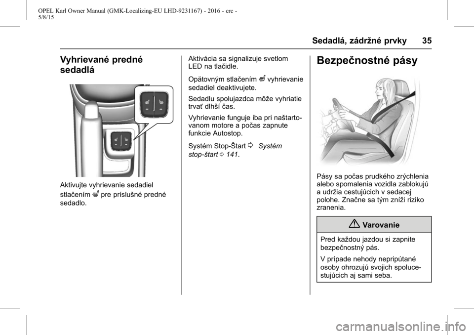 OPEL KARL 2015.75  Používateľská príručka (in Slovak) OPEL Karl Owner Manual (GMK-Localizing-EU LHD-9231167) - 2016 - crc -
5/8/15
Sedadlá, zádržné prvky 35
Vyhrievané predné
sedadlá
Aktivujte vyhrievanie sedadiel
stlačením
Lpre príslušné pre