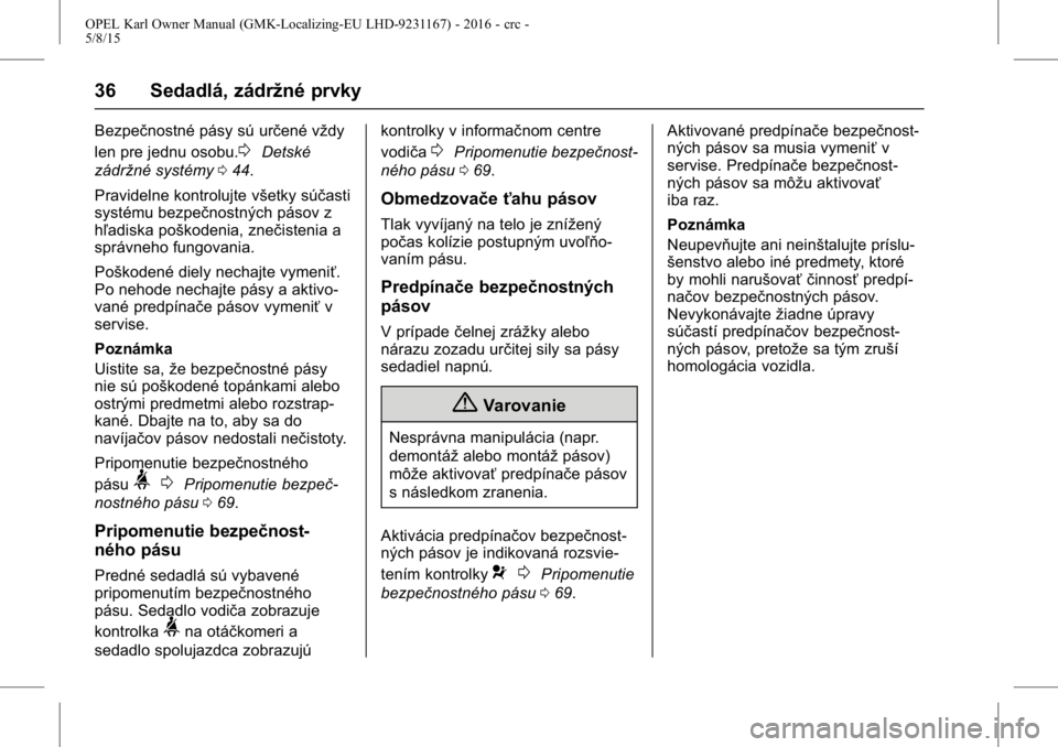 OPEL KARL 2015.75  Používateľská príručka (in Slovak) OPEL Karl Owner Manual (GMK-Localizing-EU LHD-9231167) - 2016 - crc -
5/8/15
36 Sedadlá, zádržné prvky
Bezpečnostné pásy sú určené vždy
len pre jednu osobu.
0Detské
zádržné systémy 044