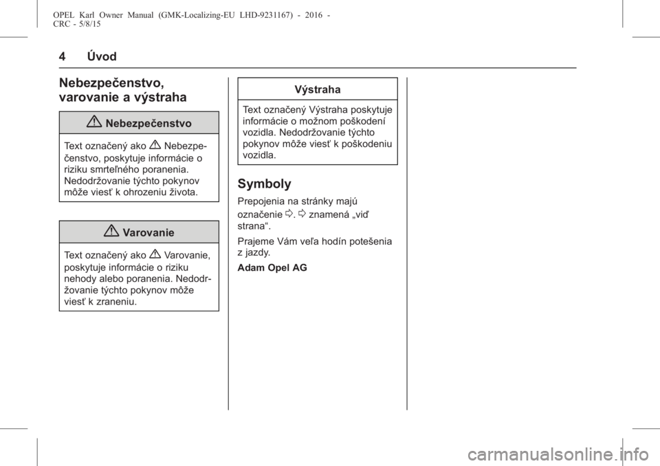 OPEL KARL 2015.75  Používateľská príručka (in Slovak) OPEL Karl Owner Manual (GMK-Localizing-EU LHD-9231167) - 2016 -
CRC - 5/8/15
4 Úvod
Nebezpečenstvo,
varovanie a výstraha
{Nebezpečenstvo
Text označený ako{Nebezpe-
čenstvo, poskytuje informáci