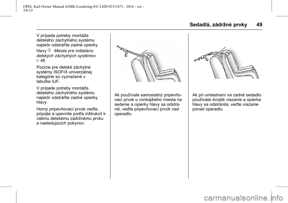 OPEL KARL 2015.75  Používateľská príručka (in Slovak) OPEL Karl Owner Manual (GMK-Localizing-EU LHD-9231167) - 2016 - crc -
5/8/15
Sedadlá, zádržné prvky 49
V prípade potreby montáže
detského záchytného systému
najskôr odstráňte zadné opie