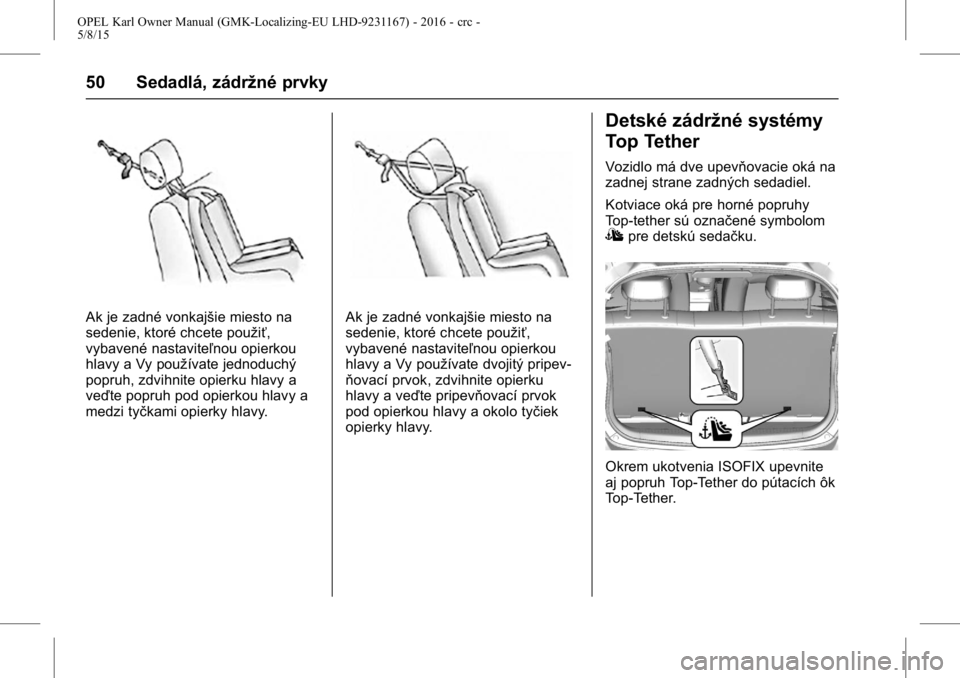 OPEL KARL 2015.75  Používateľská príručka (in Slovak) OPEL Karl Owner Manual (GMK-Localizing-EU LHD-9231167) - 2016 - crc -
5/8/15
50 Sedadlá, zádržné prvky
Ak je zadné vonkajšie miesto na
sedenie, ktoré chcete použiť,
vybavené nastaviteľnou o