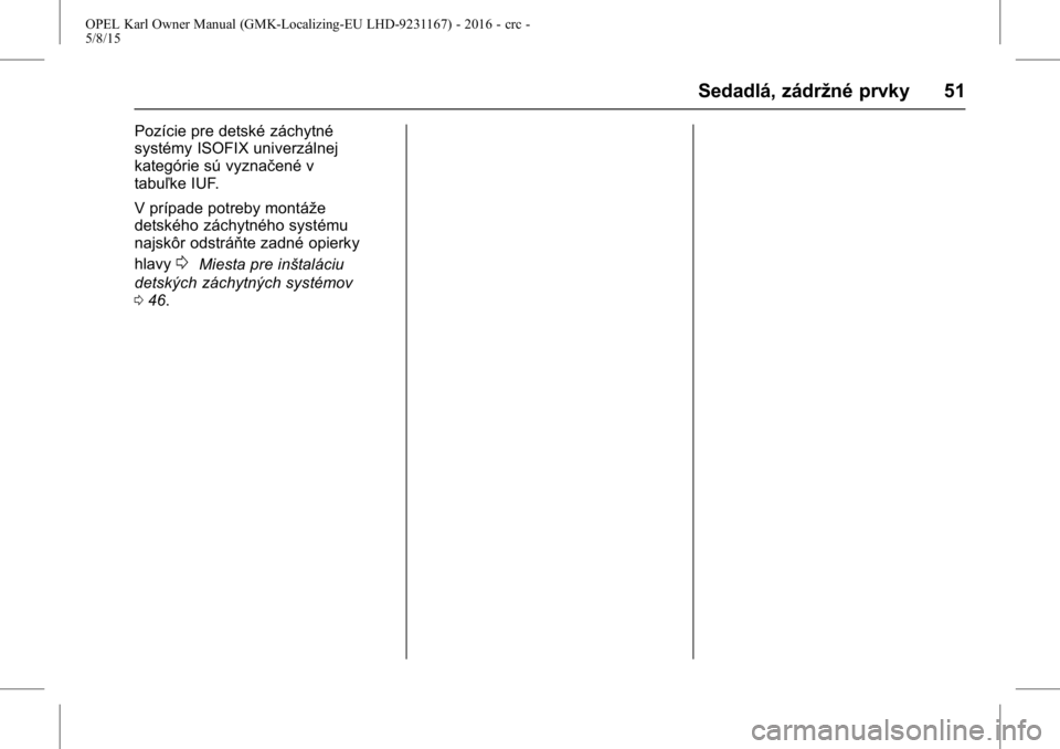 OPEL KARL 2015.75  Používateľská príručka (in Slovak) OPEL Karl Owner Manual (GMK-Localizing-EU LHD-9231167) - 2016 - crc -
5/8/15
Sedadlá, zádržné prvky 51
Pozície pre detské záchytné
systémy ISOFIX univerzálnej
kategórie sú vyznačené v
ta