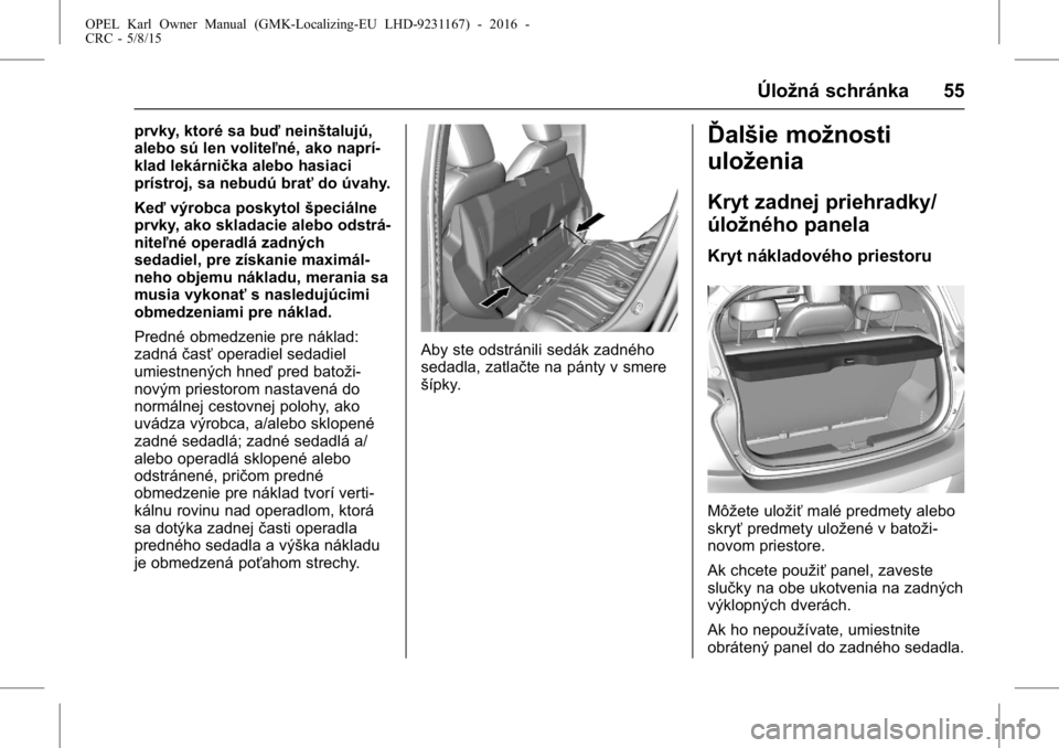 OPEL KARL 2015.75  Používateľská príručka (in Slovak) OPEL Karl Owner Manual (GMK-Localizing-EU LHD-9231167) - 2016 -
CRC - 5/8/15
Úložná schránka 55
prvky, ktoré sa buďneinštalujú,
alebo sú len voliteľné, ako naprí-
klad lekárnička alebo h