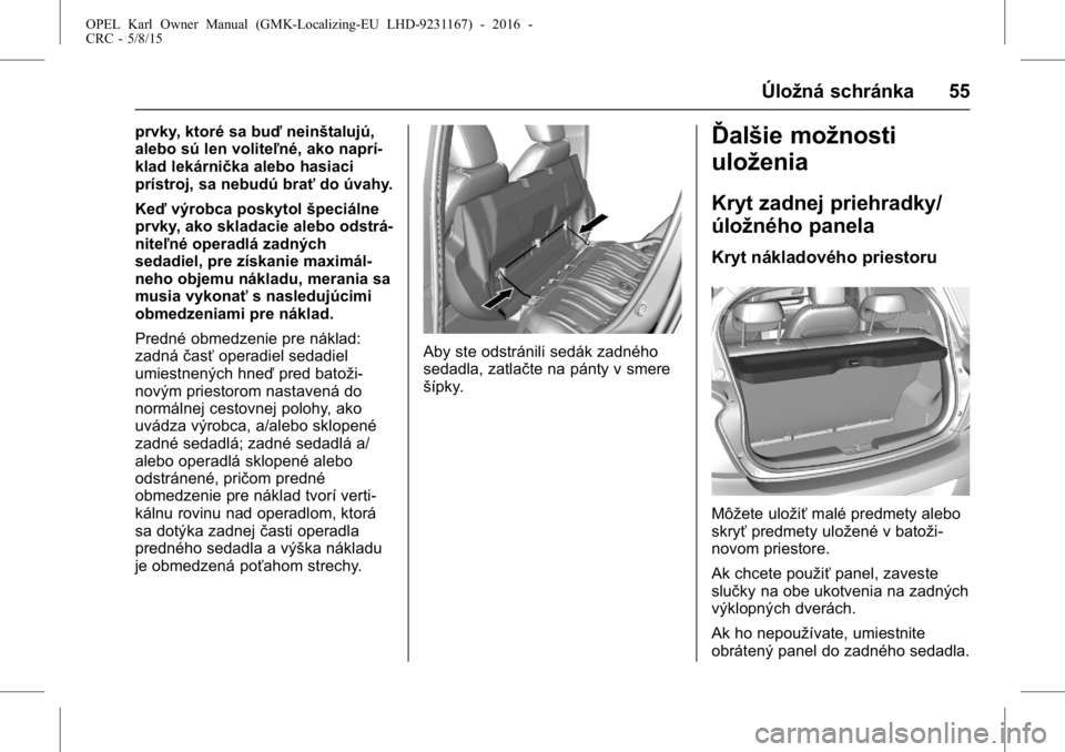 OPEL KARL 2015.75 Používateľská príručka (in Slovak) OPEL Karl Owner Manual (GMK-Localizing-EU LHD-9231167) - 2016 -
CRC - 5/8/15
Úložná schránka 55
prvky, ktoré sa buďneinštalujú,
alebo sú len voliteľné, ako naprí-
klad lekárnička alebo h OPEL KARL 2015.75 Používateľská príručka (in Slovak) OPEL Karl Owner Manual (GMK-Localizing-EU LHD-9231167) - 2016 -
CRC - 5/8/15
Úložná schránka 55
prvky, ktoré sa buďneinštalujú,
alebo sú len voliteľné, ako naprí-
klad lekárnička alebo h