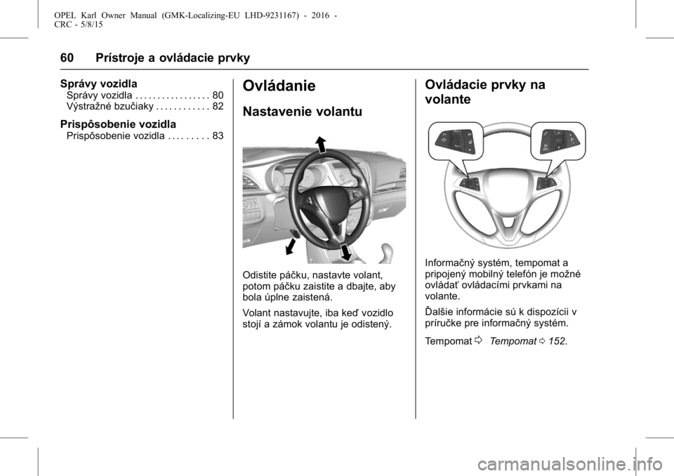 OPEL KARL 2015.75  Používateľská príručka (in Slovak) OPEL Karl Owner Manual (GMK-Localizing-EU LHD-9231167) - 2016 -
CRC - 5/8/15
60 Prístroje a ovládacie prvky
Správy vozidla
Správy vozidla . . . . . . . . . . . . . . . . . 80
Výstražné bzučiak