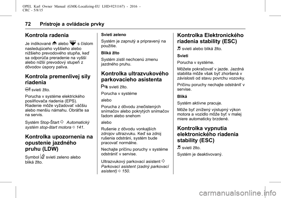 OPEL KARL 2015.75  Používateľská príručka (in Slovak) OPEL Karl Owner Manual (GMK-Localizing-EU LHD-9231167) - 2016 -
CRC - 5/8/15
72 Prístroje a ovládacie prvky
Kontrola radenia
Je indikované*aleboksčíslom
nasledujúceho vyššieho alebo
nižšieho