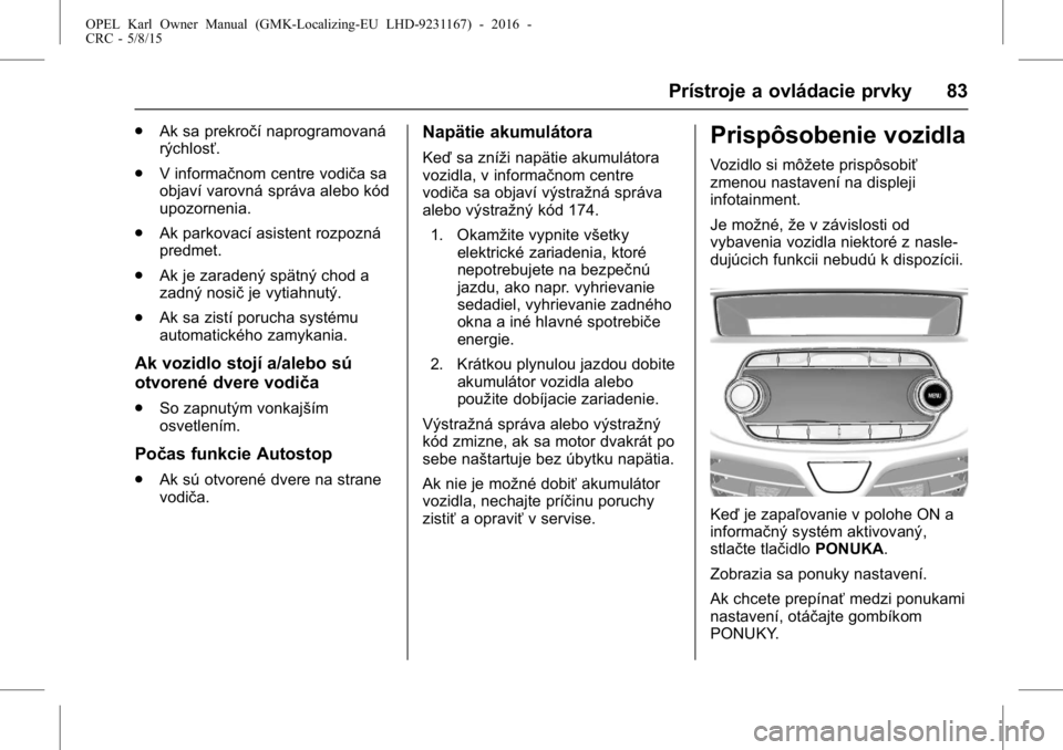 OPEL KARL 2015.75 Používateľská príručka (in Slovak) OPEL Karl Owner Manual (GMK-Localizing-EU LHD-9231167) - 2016 -
CRC - 5/8/15
Prístroje a ovládacie prvky 83
.Ak sa prekročí naprogramovaná
rýchlosť.
. V informačnom centre vodiča sa
objaví v OPEL KARL 2015.75 Používateľská príručka (in Slovak) OPEL Karl Owner Manual (GMK-Localizing-EU LHD-9231167) - 2016 -
CRC - 5/8/15
Prístroje a ovládacie prvky 83
.Ak sa prekročí naprogramovaná
rýchlosť.
. V informačnom centre vodiča sa
objaví v