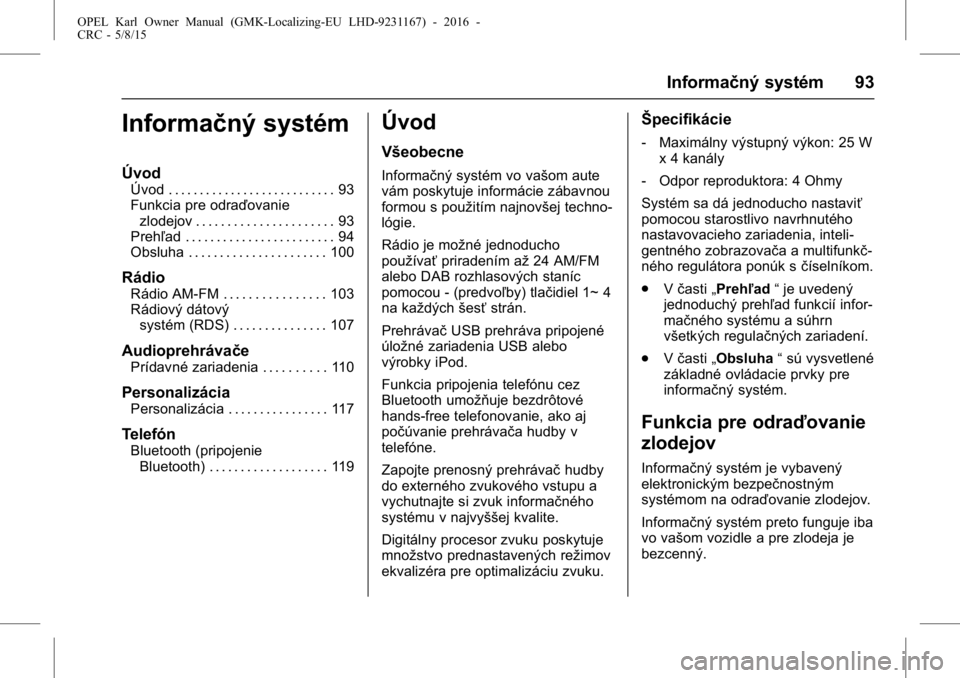 OPEL KARL 2015.75  Používateľská príručka (in Slovak) OPEL Karl Owner Manual (GMK-Localizing-EU LHD-9231167) - 2016 -
CRC - 5/8/15
Informačný systém 93
Informačný systém
Úvod
Úvod . . . . . . . . . . . . . . . . . . . . . . . . . . . 93
Funkcia p