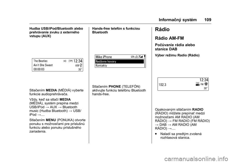 OPEL KARL 2016  Používateľská príručka (in Slovak) OPEL Karl Owner Manual (GMK-Localizing-EU LHD-9231167) - 2016 - crc -
9/9/15
Informačný systém 109
Hudba USB/iPod/Bluetooth alebo
prehrávanie zvuku z externého
vstupu (AUX)
StlačenímMEDIA(MÉDI