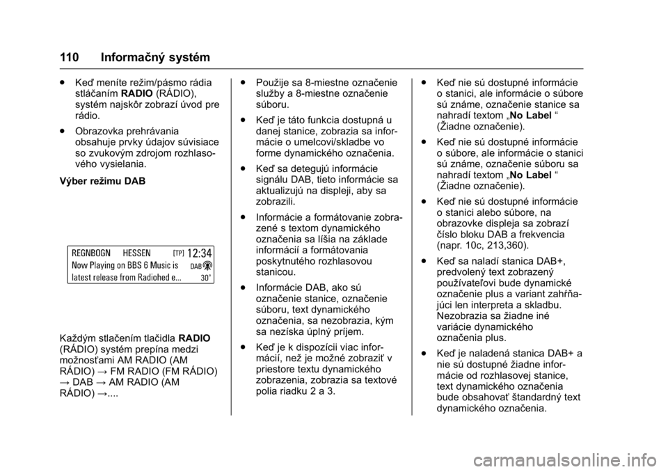 OPEL KARL 2016  Používateľská príručka (in Slovak) OPEL Karl Owner Manual (GMK-Localizing-EU LHD-9231167) - 2016 - crc -
9/9/15
110 Informačný systém
.Keď meníte režim/pásmo rádia
stláčaním RADIO(RÁDIO),
systém najskôr zobrazí úvod pre