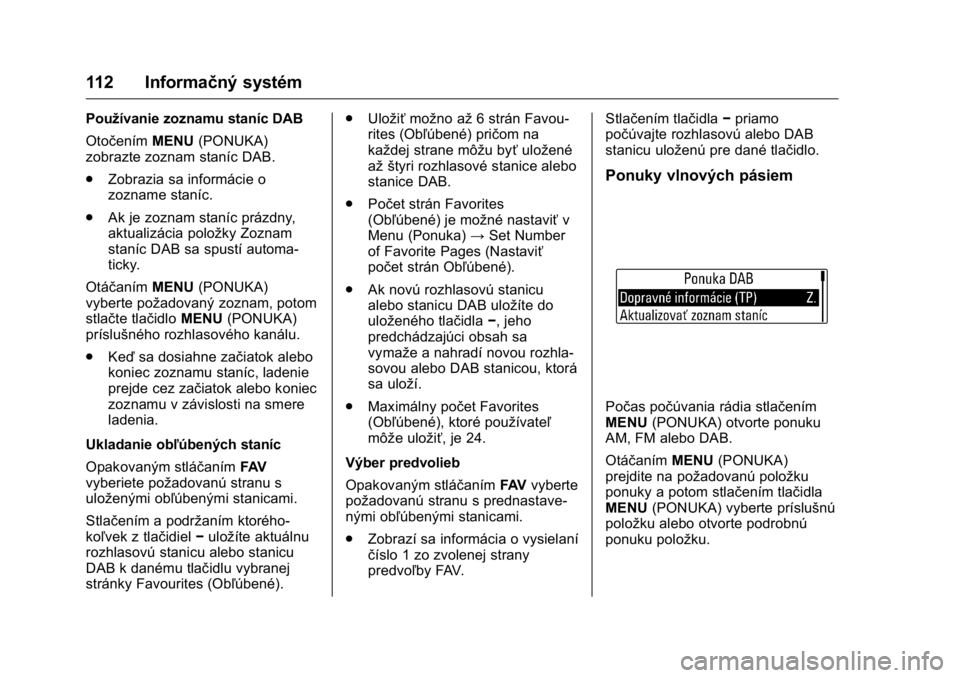 OPEL KARL 2016  Používateľská príručka (in Slovak) OPEL Karl Owner Manual (GMK-Localizing-EU LHD-9231167) - 2016 - crc -
9/9/15
112 Informačný systém
Používanie zoznamu staníc DAB
OtočenímMENU(PONUKA)
zobrazte zoznam staníc DAB.
. Zobrazia sa