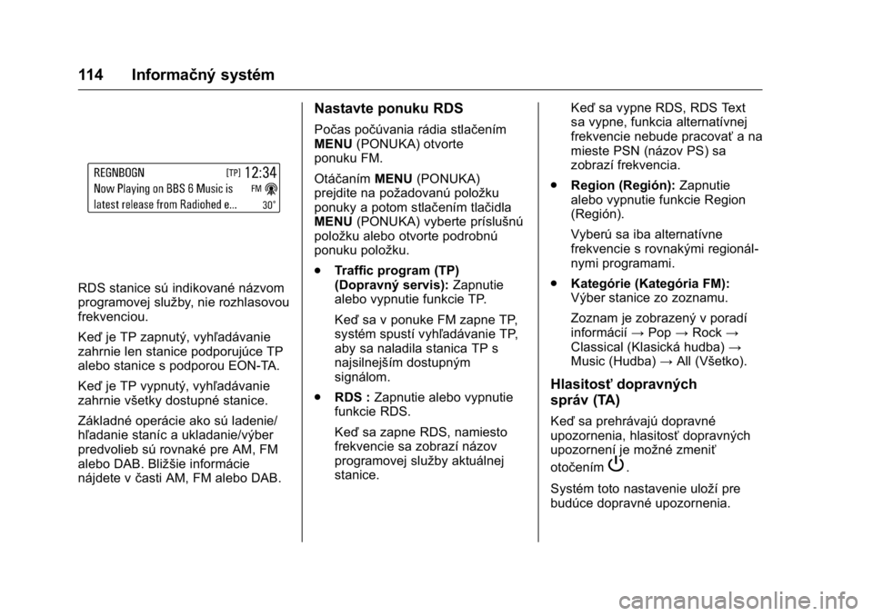 OPEL KARL 2016  Používateľská príručka (in Slovak) OPEL Karl Owner Manual (GMK-Localizing-EU LHD-9231167) - 2016 - crc -
9/9/15
114 Informačný systém
RDS stanice sú indikované názvom
programovej služby, nie rozhlasovou
frekvenciou.
Keďje TP za