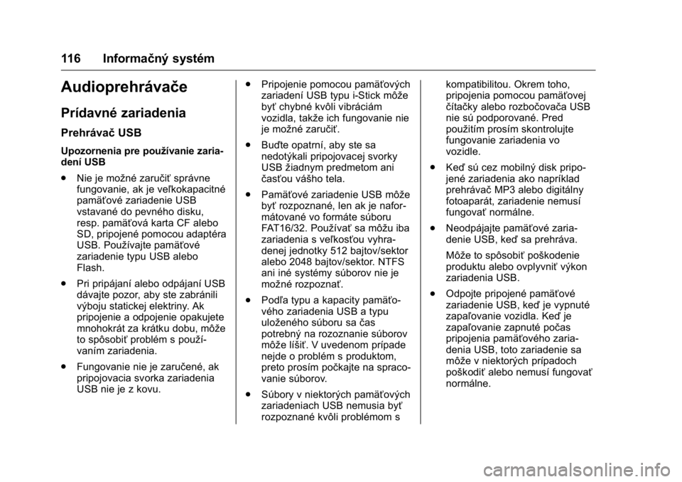 OPEL KARL 2016  Používateľská príručka (in Slovak) OPEL Karl Owner Manual (GMK-Localizing-EU LHD-9231167) - 2016 - crc -
9/9/15
116 Informačný systém
Audioprehrávače
Prídavné zariadenia
PrehrávačUSB
Upozornenia pre používanie zaria-
dení U