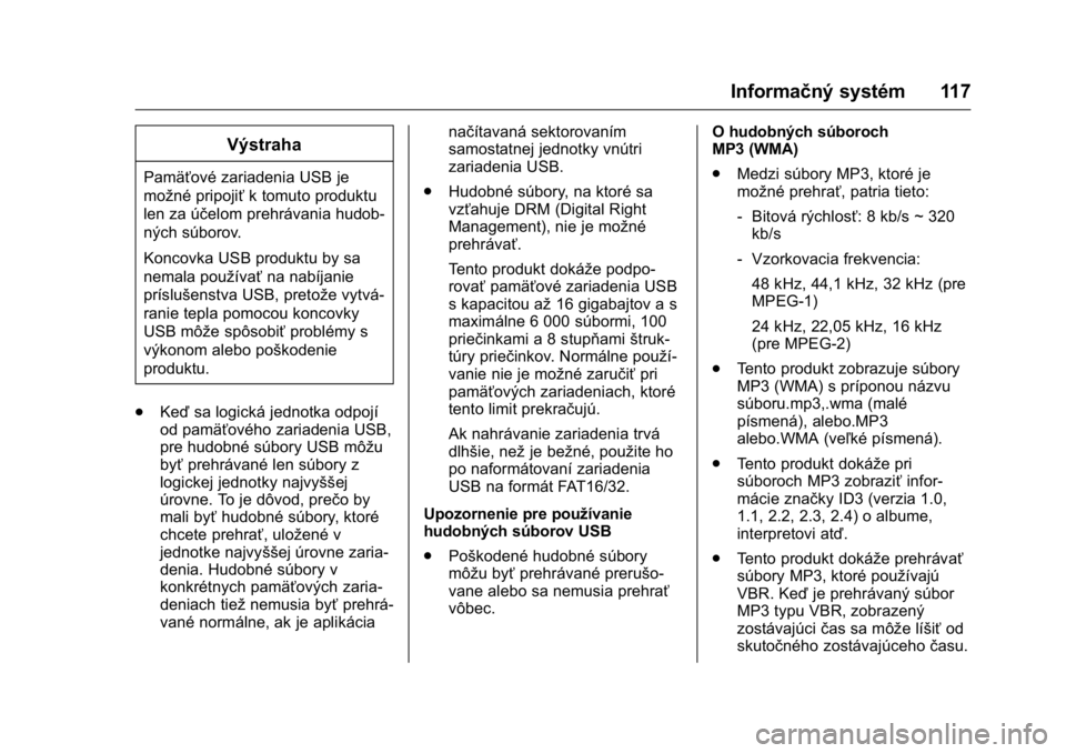 OPEL KARL 2016  Používateľská príručka (in Slovak) OPEL Karl Owner Manual (GMK-Localizing-EU LHD-9231167) - 2016 - crc -
9/9/15
Informačný systém 117
Výstraha
Pamäťové zariadenia USB je
možné pripojiťk tomuto produktu
len za účelom prehrá