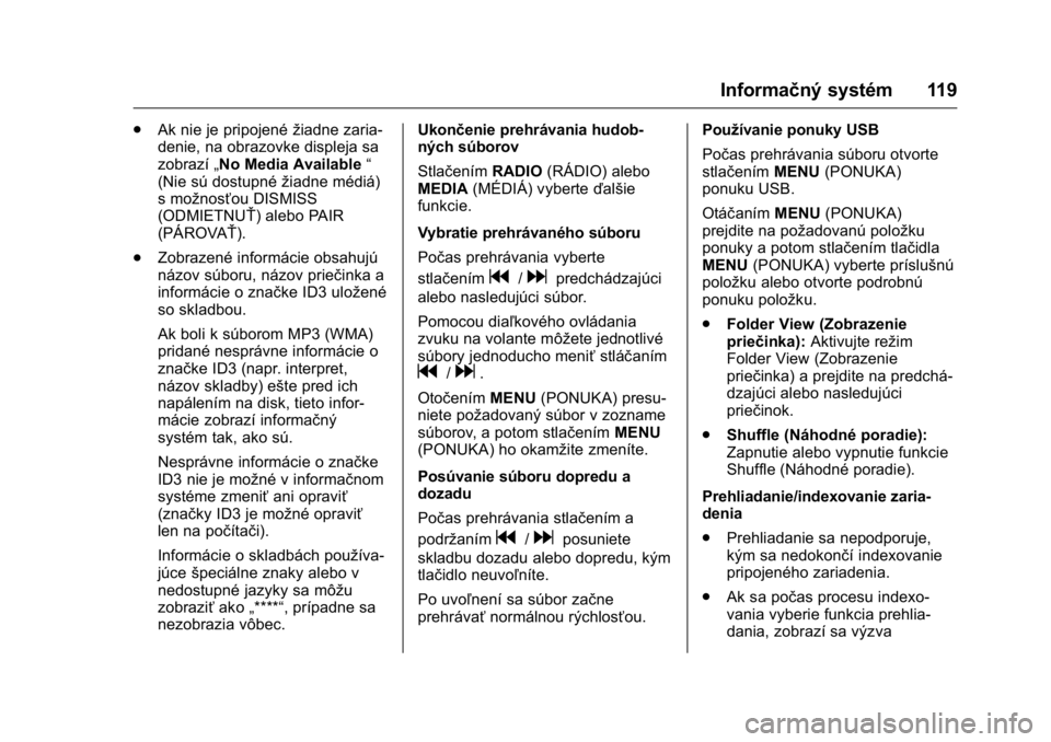 OPEL KARL 2016 Používateľská príručka (in Slovak) OPEL Karl Owner Manual (GMK-Localizing-EU LHD-9231167) - 2016 - crc -
9/9/15
Informačný systém 119
.Ak nie je pripojené žiadne zaria-
denie, na obrazovke displeja sa
zobrazí „No Media Availabl OPEL KARL 2016 Používateľská príručka (in Slovak) OPEL Karl Owner Manual (GMK-Localizing-EU LHD-9231167) - 2016 - crc -
9/9/15
Informačný systém 119
.Ak nie je pripojené žiadne zaria-
denie, na obrazovke displeja sa
zobrazí „No Media Availabl
