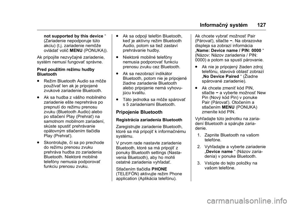 OPEL KARL 2016  Používateľská príručka (in Slovak) OPEL Karl Owner Manual (GMK-Localizing-EU LHD-9231167) - 2016 - crc -
9/9/15
Informačný systém 127
not supported by this device“
(Zariadenie nepodporuje túto
akciu) (t.j. zariadenie nemôže
ovl