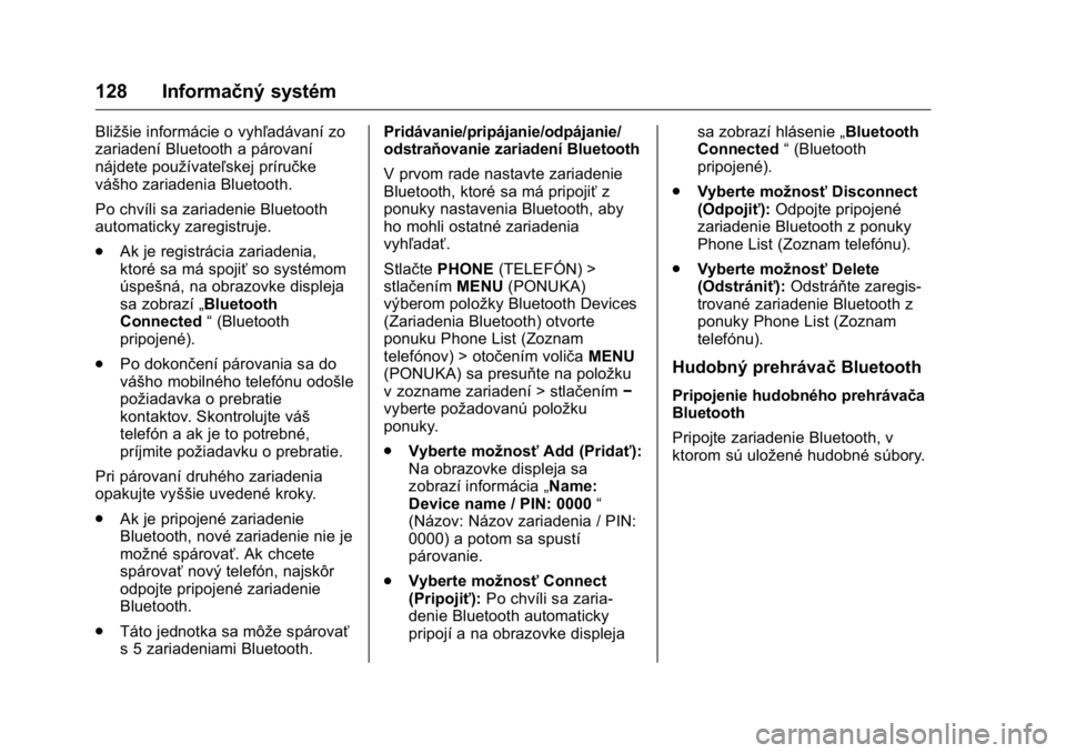 OPEL KARL 2016  Používateľská príručka (in Slovak) OPEL Karl Owner Manual (GMK-Localizing-EU LHD-9231167) - 2016 - crc -
9/9/15
128 Informačný systém
Bližšie informácie o vyhľadávaní zo
zariadení Bluetooth a párovaní
nájdete používateľ