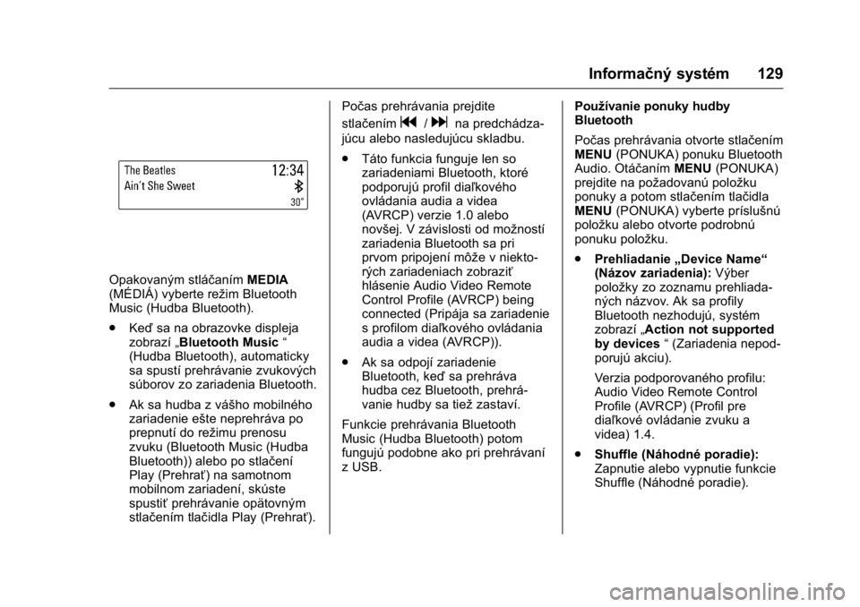 OPEL KARL 2016  Používateľská príručka (in Slovak) OPEL Karl Owner Manual (GMK-Localizing-EU LHD-9231167) - 2016 - crc -
9/9/15
Informačný systém 129
Opakovaným stláčanímMEDIA
(MÉDIÁ) vyberte režim Bluetooth
Music (Hudba Bluetooth).
. Keď s