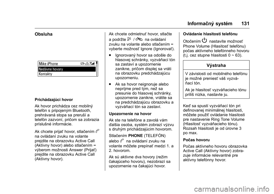 OPEL KARL 2016  Používateľská príručka (in Slovak) OPEL Karl Owner Manual (GMK-Localizing-EU LHD-9231167) - 2016 - crc -
9/9/15
Informačný systém 131
Obsluha
Prichádzajúci hovor
Ak hovor prichádza cez mobilný
telefón s pripojeným Bluetooth,
p