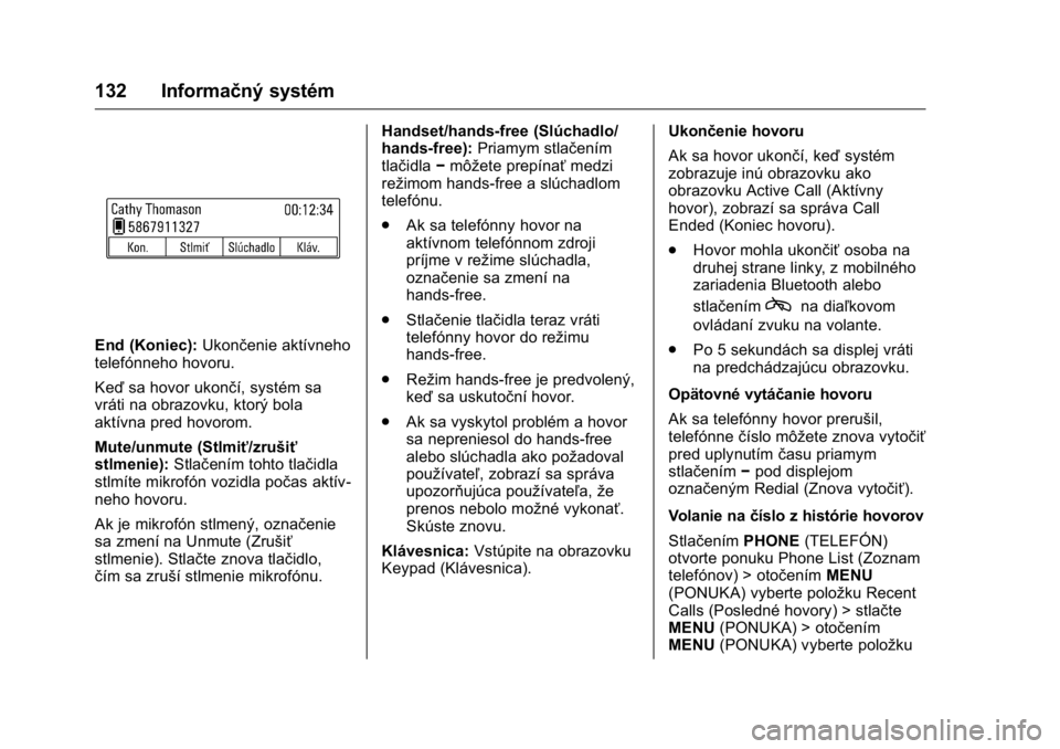 OPEL KARL 2016  Používateľská príručka (in Slovak) OPEL Karl Owner Manual (GMK-Localizing-EU LHD-9231167) - 2016 - crc -
9/9/15
132 Informačný systém
End (Koniec):Ukončenie aktívneho
telefónneho hovoru.
Keď sa hovor ukončí, systém sa
vráti 