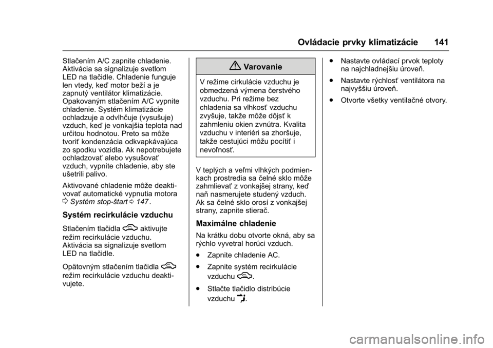 OPEL KARL 2016  Používateľská príručka (in Slovak) OPEL Karl Owner Manual (GMK-Localizing-EU LHD-9231167) - 2016 - crc -
9/9/15
Ovládacie prvky klimatizácie 141
Stlačením A/C zapnite chladenie.
Aktivácia sa signalizuje svetlom
LED na tlačidle. C