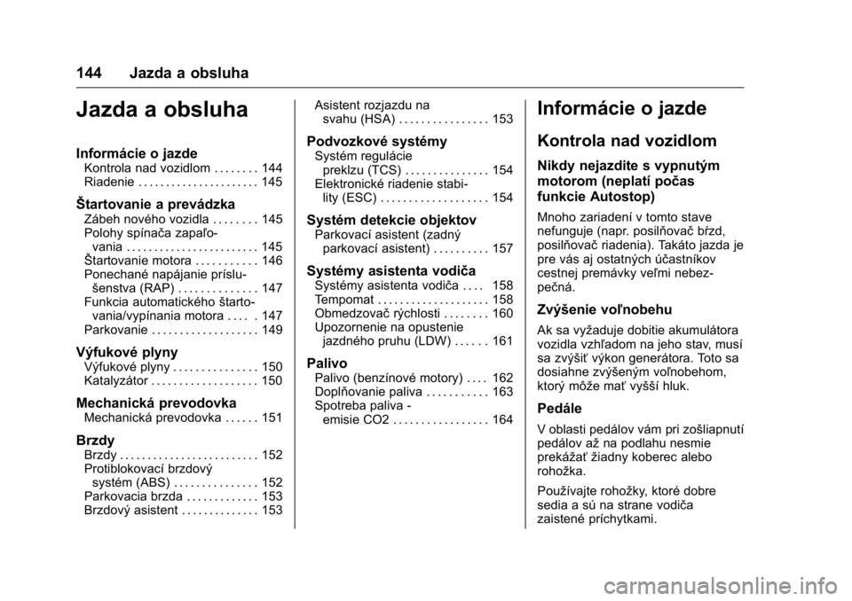 OPEL KARL 2016  Používateľská príručka (in Slovak) OPEL Karl Owner Manual (GMK-Localizing-EU LHD-9231167) - 2016 - crc -
9/9/15
144 Jazda a obsluha
Jazda a obsluha
Informácie o jazde
Kontrola nad vozidlom . . . . . . . . 144
Riadenie . . . . . . . . 