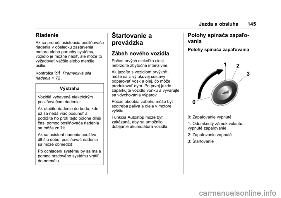 OPEL KARL 2016  Používateľská príručka (in Slovak) OPEL Karl Owner Manual (GMK-Localizing-EU LHD-9231167) - 2016 - crc -
9/9/15
Jazda a obsluha 145
Riadenie
Ak sa preruší asistencia posilňovača
riadenia v dôsledku zastavenia
motora alebo poruchy 