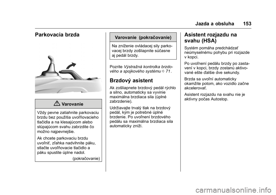 OPEL KARL 2016  Používateľská príručka (in Slovak) OPEL Karl Owner Manual (GMK-Localizing-EU LHD-9231167) - 2016 - crc -
9/9/15
Jazda a obsluha 153
Parkovacia brzda
{Varovanie
Vždy pevne zatiahnite parkovaciu
brzdu bez použitia uvoľňovacieho
tlač