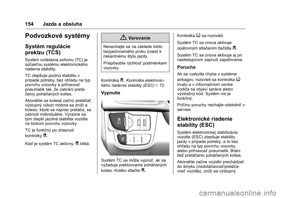 OPEL KARL 2016  Používateľská príručka (in Slovak) OPEL Karl Owner Manual (GMK-Localizing-EU LHD-9231167) - 2016 - crc -
9/9/15
154 Jazda a obsluha
Podvozkové systémy
Systém regulácie
preklzu (TCS)
Systém ovládania pohonu (TC) je
súčasťou sys