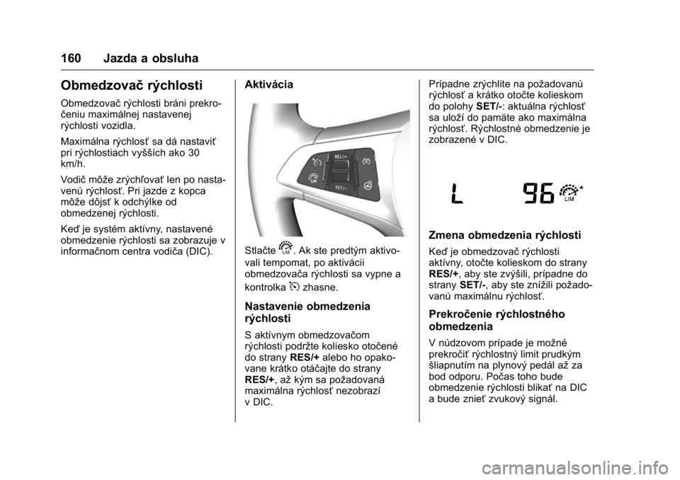 OPEL KARL 2016  Používateľská príručka (in Slovak) OPEL Karl Owner Manual (GMK-Localizing-EU LHD-9231167) - 2016 - crc -
9/9/15
160 Jazda a obsluha
Obmedzovačrýchlosti
Obmedzovačrýchlosti bráni prekro-
čeniu maximálnej nastavenej
rýchlosti voz