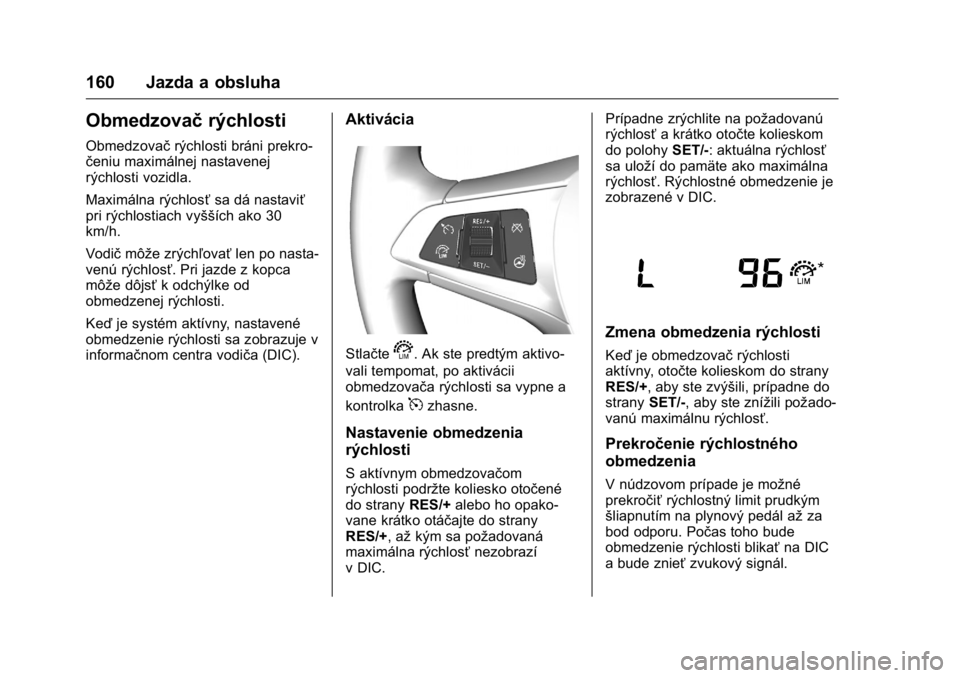 OPEL KARL 2016 Používateľská príručka (in Slovak) OPEL Karl Owner Manual (GMK-Localizing-EU LHD-9231167) - 2016 - crc -
9/9/15
160 Jazda a obsluha
Obmedzovačrýchlosti
Obmedzovačrýchlosti bráni prekro-
čeniu maximálnej nastavenej
rýchlosti voz OPEL KARL 2016 Používateľská príručka (in Slovak) OPEL Karl Owner Manual (GMK-Localizing-EU LHD-9231167) - 2016 - crc -
9/9/15
160 Jazda a obsluha
Obmedzovačrýchlosti
Obmedzovačrýchlosti bráni prekro-
čeniu maximálnej nastavenej
rýchlosti voz