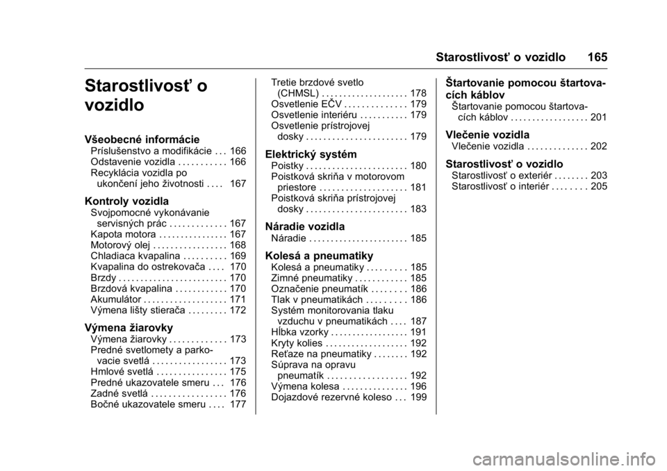 OPEL KARL 2016  Používateľská príručka (in Slovak) OPEL Karl Owner Manual (GMK-Localizing-EU LHD-9231167) - 2016 - crc -
9/9/15
Starostlivosťo vozidlo 165
Starostlivosťo
vozidlo
Všeobecné informácie
Príslušenstvo a modifikácie . . . 166
Odstav
